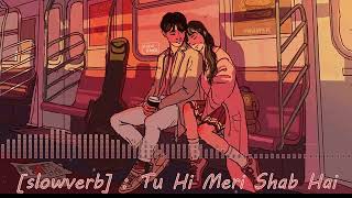 Tu Hi Meri Shab Hai Slowed & Reverb [slowverb] | KK Lo-fi