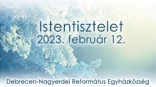 Istentisztelet 2023. 02. 12. Debrecen-Nagyerdei Református Egyházközség