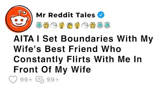 AITA I Set Boundaries With My Wife's Best Friend Who Constantly Flirts... - Reddit Family Stories