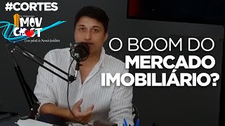 O BOOM DO MERCADO IMOBILIÁRIO - #CORTESIMOVCAST