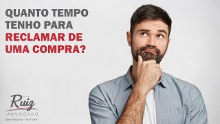 Quanto tempo eu tenho para reclamar de uma compra?