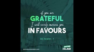 If you are Grateful, I will surely increase your Favours - QS: Ibrahim: 7