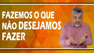 FAZEMOS O QUE NÃO DESEJAMOS FAZER? | Luiz Mota Psicólogo