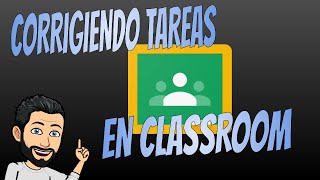 CORRECCIÓN DE TAREAS EN CLASSROOM