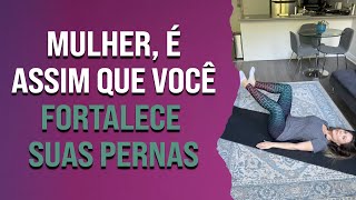 Mulher, é assim que você fortalece suas pernas | Pilates em Casa