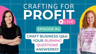 Craft Business Q&A: Your Burning Questions Answered! (Crafting for Profit Live #4)