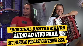 DORGIVAL DANTAS Manda áudio ao VIVO no CUNVERSA E ESSA  Para seu filho.