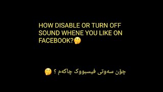 HOW DISABLE OR TURN OFF SOUND WHENE YOU LIKE ON FACEBOOK?چۆن سەوتی فەیسبووکەکەم چاک بکەم؟