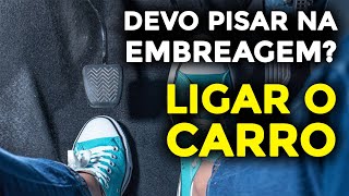 DEVO PISAR NA EMBREAGEM ANTES DE LIGAR O CARRO? Você precisa entender!