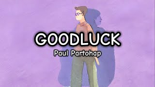 GOODLUCK - Paul Partohap (Lirik/Lyrics)