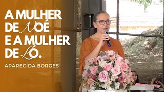 A MULHER DE NOÉ E A MULHER DE LÓ |  MISSIONÁRIA APARECIDA BORGES