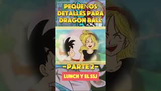 DBZ: LUNCH Y EL SUPER SAIYAJIN - Pequeños Detalles Dragon Ball