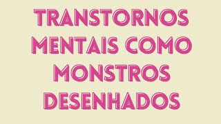 Transtornos Mentais como Monstros desenhados