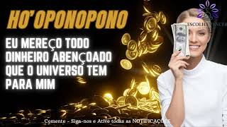 HO'OPONOPONO MEREÇO E ACEITO TODO DINHEIRO ABENÇOADO QUE O UNIVERSO TEM PARA MIM