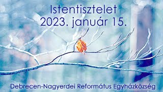 Istentisztelet 2023. 01. 15. Debrecen-Nagyerdei Református Egyházközség