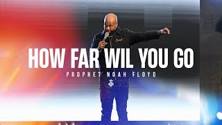 HOW FAR WILL YOU GO || PROPHET NOAH FLOYD