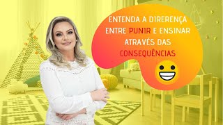 ENTENDA A DIRERENÇA ENTRE PUNIR E ENSINAR ATRAVÉS DAS CONSEQUÊNCIAS