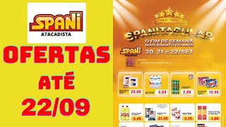 SPANI ATACADISTA OFERTAS ATÉ 22/09/2024 FOLHETO SPANITACULAR