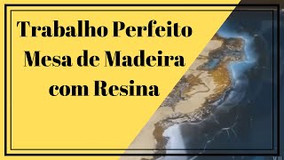 → Trabalho Perfeito - Mesa de Madeira com Resina