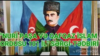 Nuri Paşa və Qafqaz İslam Ordusu 101 il sərgi-tədbiri