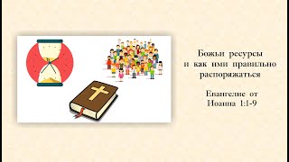 9 Лето. Ев. от Ин. 1:1-9. Божие ресурсы и как ими правильно распоряжаться. К.А.Гульванюк  21.08.22.