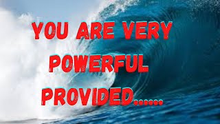 You are very powerful Provided...