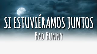 Bad Bunny - Si Estuviéramos Juntos (Letra/Lyrics)