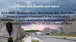 Oct 9, 2024-Watchman News-Deuteronomy 13:4 -Milton could hit as Cat 6, Israel preps for Iran + More!