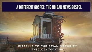 Pitfalls to Christian Maturity - A Different Gospel: The "No Bad News" Gospel