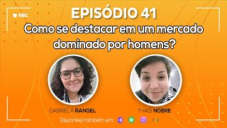 Ep. 41 - Como se destacar em um mercado dominado por homens?