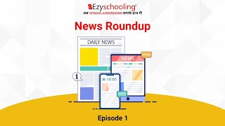 NEWS ROUNDUP: REOPENING OF SCHOOLS, UPDATED CURRICULUM AND ECUCATION BUDGET ALLOCATION| Ezyschooling