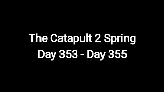 The Catapult 2 Spring Day 353 - Day 355