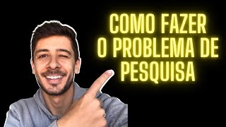 COMO FAZER O PROBLEMA DE PESQUISA