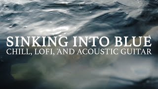 Chill, Lofi and Acoustic Guitar | Sinking Into Blue