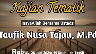 Kajian Tematik bersama Ustadz Taufik Nusa Tajau, M.Pd