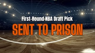 First-Round NBA Draft Pick - SENT TO PRISON