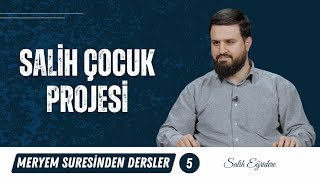 Meryem Suresinden Dersler - 5. Bölüm:  Salih Çocuk Projesi | Salih Eğridere