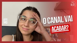 O CANAL VAI ACABAR? PRECISEI DAR UM TEMPO NOS VÍDEOS