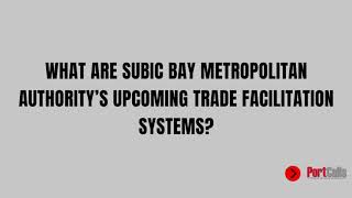 What Are Subic Bay Metropolitan Authority’s Upcoming Trade Facilitation Systems?