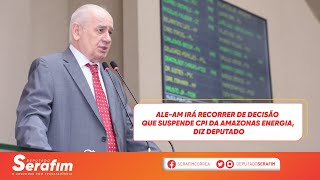 ALE-AM irá recorrer de decisão que suspende CPI da Amazonas Energia, diz deputado