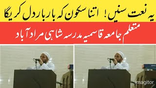 یہ نعت سنیں! اتنا سکون کہ بار بار دل کریگا متعلم جامعہ قاسمیہ مدرسہ شاہی مرادآباد