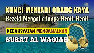 KUNCI MENJADI KAYA | REZEKI MENGALIR TANPA HENTI | Kedahsyatan al Waqiah