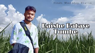 Hindi WhatsApp Status ❤️(Kaishe Bataye Tumhe)❤️