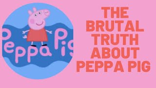 THE BRUTAL TRUTH ABOUT PEPPA PIG