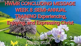 HWMR: CONCLUDING MESSAGE:WEEK 8 SEMI-ANNUAL TRAINING  Experiencing, Enjoying, and Expressing Christ