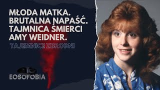 MŁODA MATKA. Brutalna napaść. Tajemnica śmierci AMY WEIDNER | EOSOFOBIA | Podcast Kryminalny