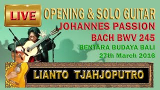 Live: JOHANNES PASSION  OPENING & Solo Guitar BACH BWV 245- Lianto Tjahjoputro