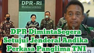 DPR DimintaSegera Setujui Jenderal Andika Perkasa Panglima TNI