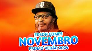 EDSON GOMES - NOVEMBRO COM 2 MÚSICAS NOVAS REPERTÓRIO NOVO CD NOVO 2024