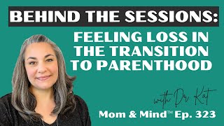 #323: Behind the Sessions: Feeling Loss in the Transition to Parenthood